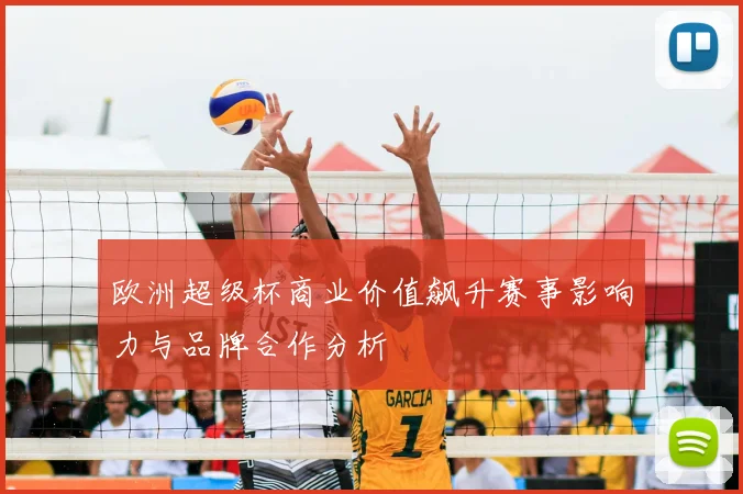 欧洲超级杯商业价值飙升赛事影响力与品牌合作分析