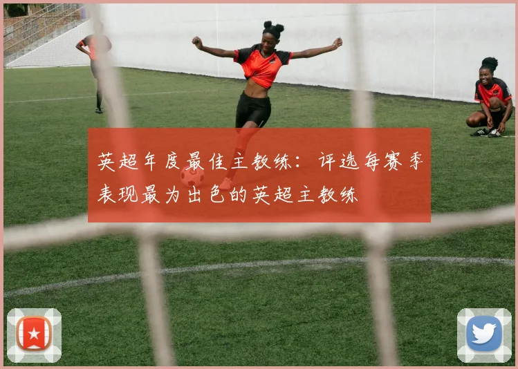 英超年度最佳主教练：评选每赛季表现最为出色的英超主教练