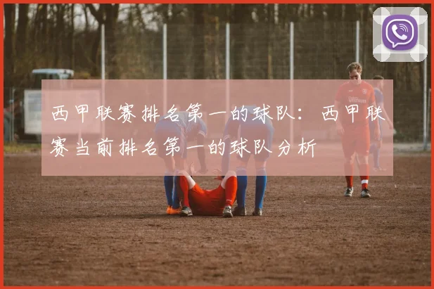 西甲联赛排名第一的球队：西甲联赛当前排名第一的球队分析